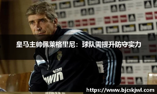 皇马主帅佩莱格里尼：球队需提升防守实力